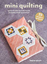 Mini Quilting: 35 modern projects: Quick-to-sew designs to use up fabric from your stash