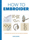 How to Embroider:  Techniques and Projects for the Complete Beginner
